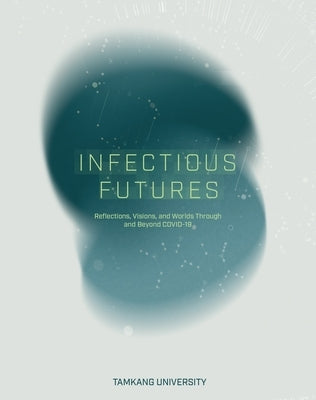 Infectious Futures: Reflections, Visions, and Worlds Through and Beyond COVID-19 by Ramos, Jos?