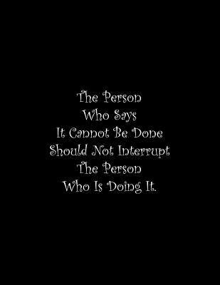 The Person Who Says It Cannot Be Done Should Not Interrupt The Person Who Is Doing It: Line Notebook Handwriting Practice Paper Workbook by Tome Ryder