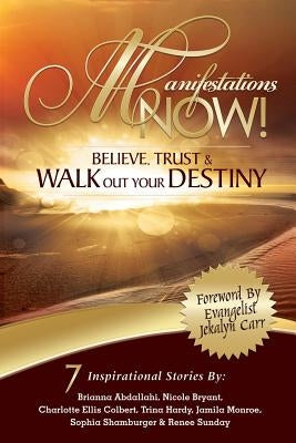 Manifestations Now: Believe, Trust and Walk Out Your Destiny by Sunday, Renee