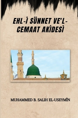 Ehl-İ Sünnet Ve'l-Cemaat Akİdesİ by El-UseymÃ®n, Muhammed B. Salih