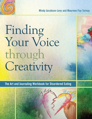 Finding Your Voice Through Creativity: The Art & Journaling Workbook for Disordered Eating by Jacobson-Levy, Mindy