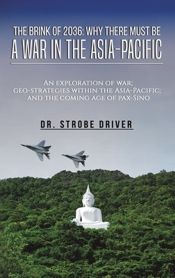 The Brink of 2036: Why There Must Be a War in the Asia-Pacific by Driver, Strobe