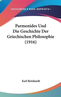 Parmenides Und Die Geschichte Der Griechischen Philosophie (1916) by Reinhardt, Karl