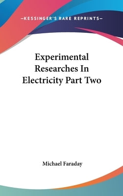 Experimental Researches In Electricity Part Two by Faraday, Michael