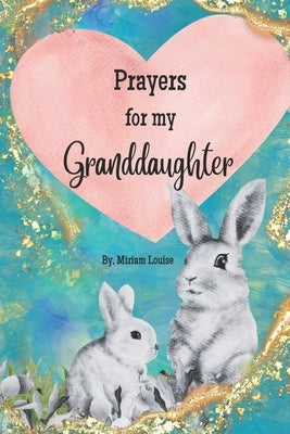 Prayers for My Granddaughter: Christian Prayers for a granddaughter from a grandma by Louise, Miriam