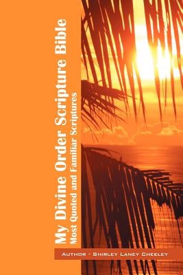 My Divine Order Scripture Bible: Most Quoted and Familiar Scriptures by Cheeley, Shirley Laney