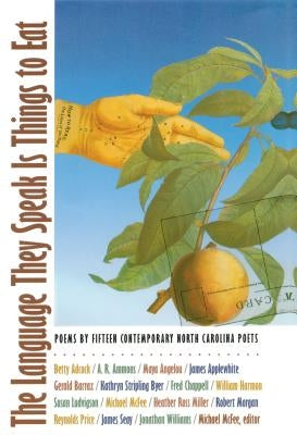 The Language They Speak Is Things to Eat: Poems by Fifteen Contemporary North Carolina Poets by McFee, Michael