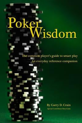 Poker Wisdom: Master the Art and Science of the Most Complicated Gambling Game in the World: Texas Hold'em The common player's guide by Crain, Garry D.