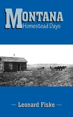 Montana Homestead Days by Fiske, Leonard