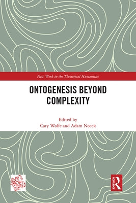 Ontogenesis Beyond Complexity by Wolfe, Cary