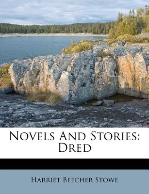 Novels And Stories: Dred by Stowe, Harriet Beecher