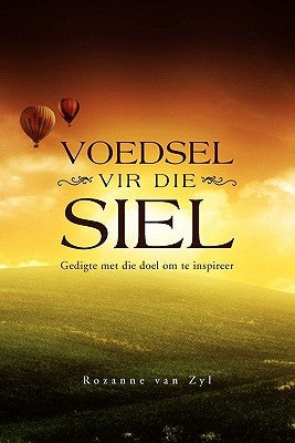 Voedsel Vir Die Siel: Gedigte met die doel om te inspireer by Zyl, Rozanne Van