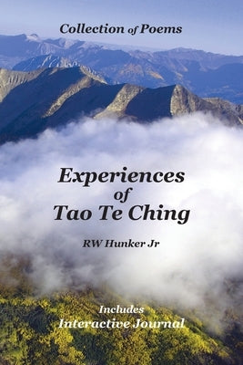 Experiences of Tao Te Ching: Collection of Poems includes Interactive Journal by Hunker, Rw, Jr.