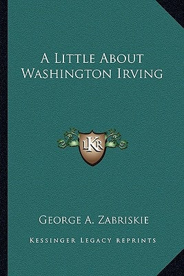 A Little About Washington Irving by Zabriskie, George A.