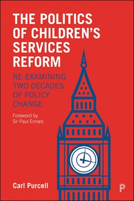 The Politics of Children's Services Reform: Re-Examining Two Decades of Policy Change by Purcell, Carl