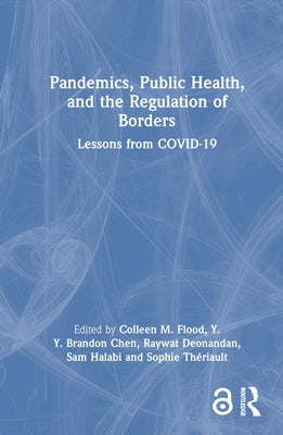 Pandemics, Public Health, and the Regulation of Borders: Lessons from COVID-19 by Flood, Colleen M.