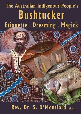 The Australian Indigenous People's Bushtucker, Etiquette, Dreaming, Magick by D'Montford, ShÃ©