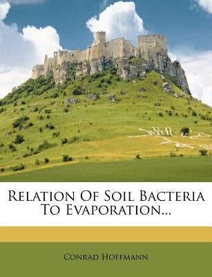 Relation of Soil Bacteria to Evaporation... by Hoffmann, Conrad