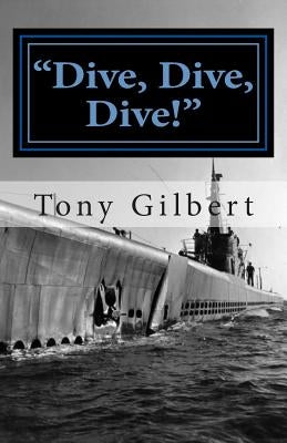 Dive, Dive, Dive!: the USS Cavalla in combat by Gilbert, Tony Templar