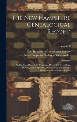 The New Hampshire Genealogical Record: An Illustrated Quarterly Magazine Devoted to Genealogy, History, and Biography: Official Organ of the New Hamps by New Hampshire Society of Genealogists