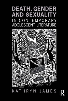 Death, Gender and Sexuality in Contemporary Adolescent Literature by James, Kathryn