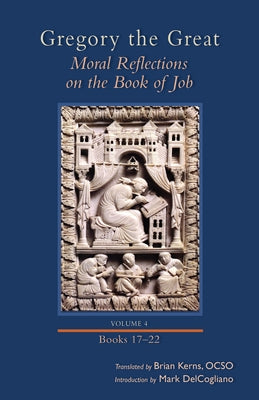 Moral Reflections on the Book of Job, Volume 4: Books 17-22 Volume 259 by Gregory, The Great, The Great