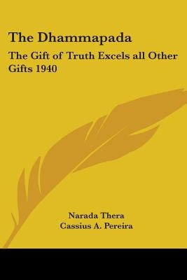 The Dhammapada: The Gift of Truth Excels all Other Gifts 1940 by Thera, Narada