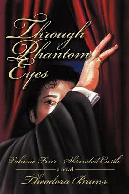 Through Phantom Eyes: Volume Four Shrouded Castle by Bruns, Theodora