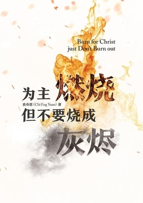 &#20026;&#20027;&#29123;&#28903; &#20294;&#19981;&#35201;&#28903;&#25104;&#28784;&#28908; Burn for Christ just...Don't Burn Out! by Yuan, Chi Eng