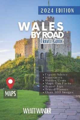 Wales by Road: Discover Must-See Attractions, Easy to-Navigate Routes and Detailed Itineraries Through Wales Majestic Landscapes and by Blair, Bruce