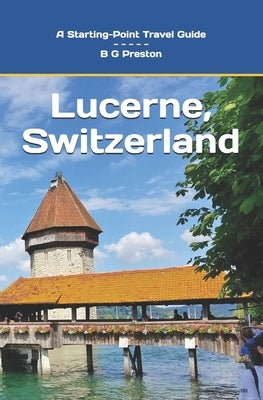 Lucerne, Switzerland: Plus the Lake Lucerne Area by Preston, B. G.