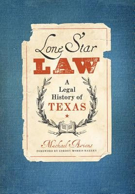 Lone Star Law: A Legal History of Texas by Ariens, Michael