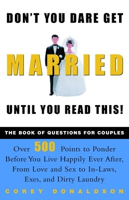 Don't You Dare Get Married Until You Read This!: The Book of Questions for Couples by Donaldson, Corey