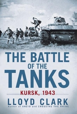 The Battle of the Tanks: Kursk, 1943 by Clark, Lloyd