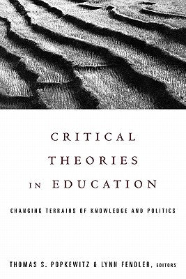 Critical Theories in Education: Changing Terrains of Knowledge and Politics by Popkewitz, Thomas