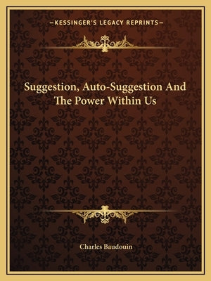 Suggestion, Auto-Suggestion And The Power Within Us by Baudouin, Charles