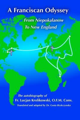 A Franciscan Odyssey: Autobiography of WW II Prisoner, Soldier, Priest and Foster Parent by Brykczynska, Gosia