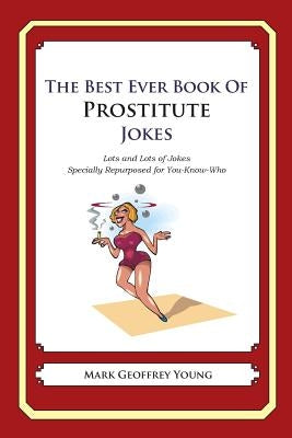 The Best Ever Book of Prostitute Jokes: Lots and Lots of Jokes Specially Repurposed for You-Know-Who by Young, Mark Geoffrey