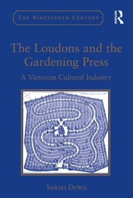 The Loudons and the Gardening Press: A Victorian Cultural Industry. by Sarah Dewis by Dewis, Sarah
