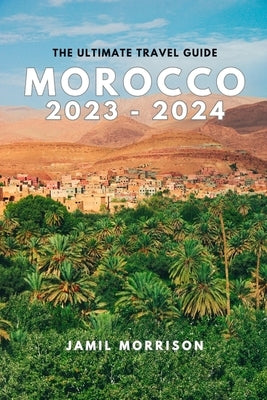 Morocco 2023-2024: An Updated Insider's Guide to Seeing the Best of Morocco in One Trip by Morrison, Jamil