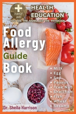 Food Allergy Guide Book: All 9 Main Allergy Food Types: Milk, Egg, Wheat, Peanuts, Soy, Tree Nut, Fish, Shellfish and Sesame Allergy foods all by Harrison, Sheila