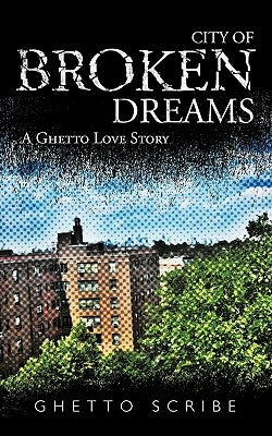 City of Broken Dreams: A Ghetto Love Story by Ghetto Scribe