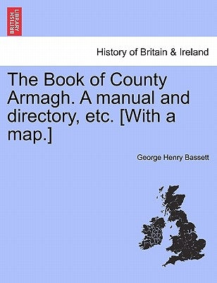 The Book of County Armagh. a Manual and Directory, Etc. [With a Map.] by Bassett, George Henry