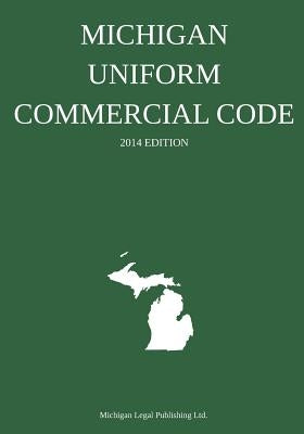 Michigan Uniform Commercial Code: 2014 Edition by Michigan Legal Publishing Ltd
