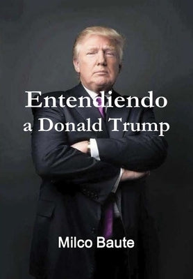 Entendiendo a Donald Trump by Baute, Milco