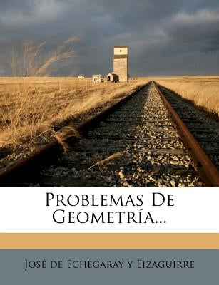 Problemas De Geometría... by Jose De Echegaray y. Eizaguirre