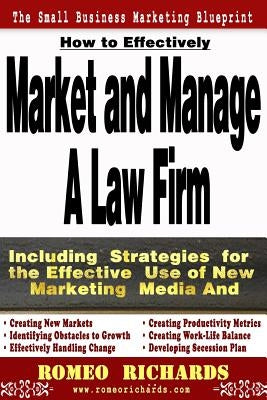 How to Effectively Market and Manage a Law Firm by Richards, Romeo
