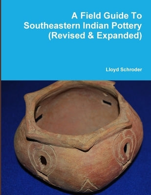 A Field Guide To Southeastern Indian Pottery (Revised & Expanded) by Schroder, Lloyd