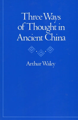 Three Ways of Thought in Ancient China by Waley, Arthur