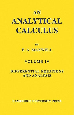 An Analytical Calculus: Volume 4: For School and University by Maxwell, Edwin A.